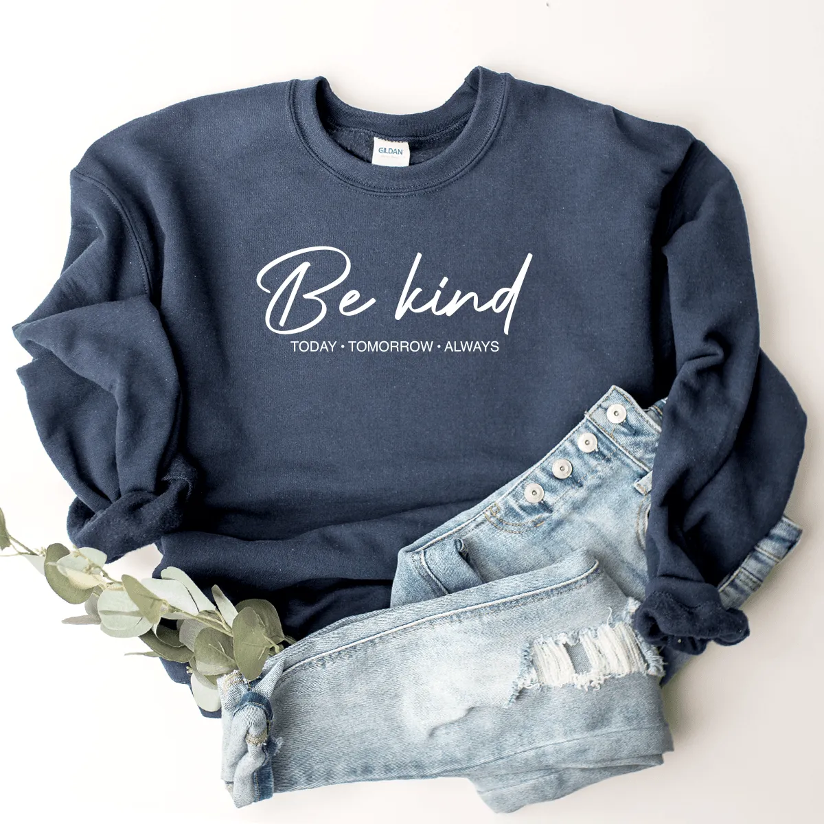 Be Kind (Today, Tomorrow, Always) - Sweatshirt
