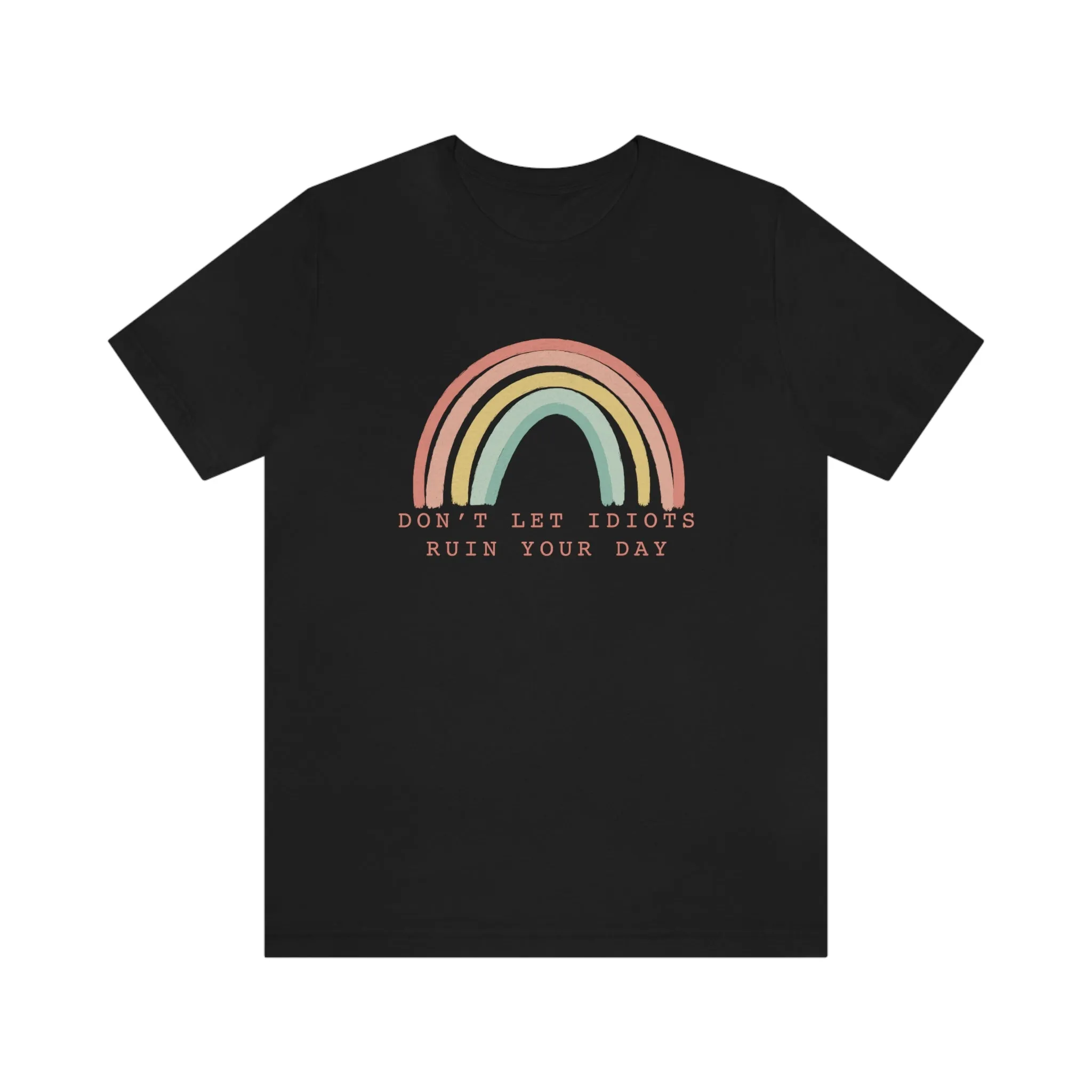 Don't Let Idiots Ruin Your Day © Unisex Top