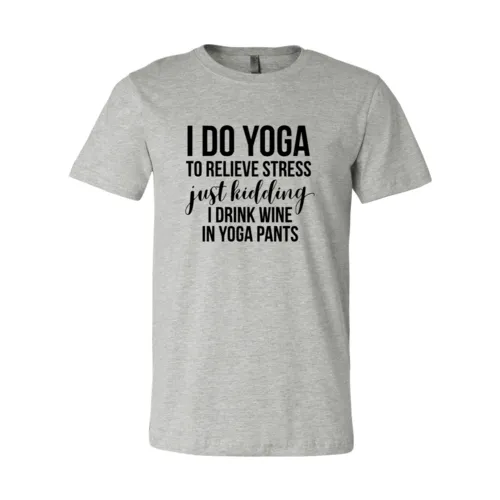 I Do Yoga To Relieve Stress Tee Shirt
