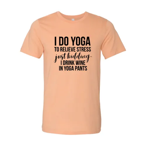 I Do Yoga To Relieve Stress Tee Shirt