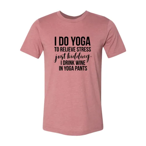 I Do Yoga To Relieve Stress Tee Shirt