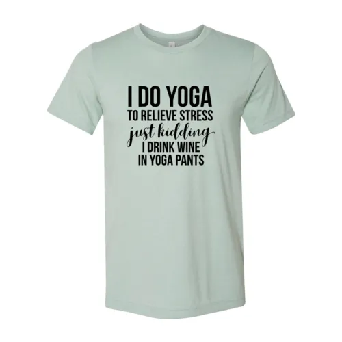 I Do Yoga To Relieve Stress Tee Shirt