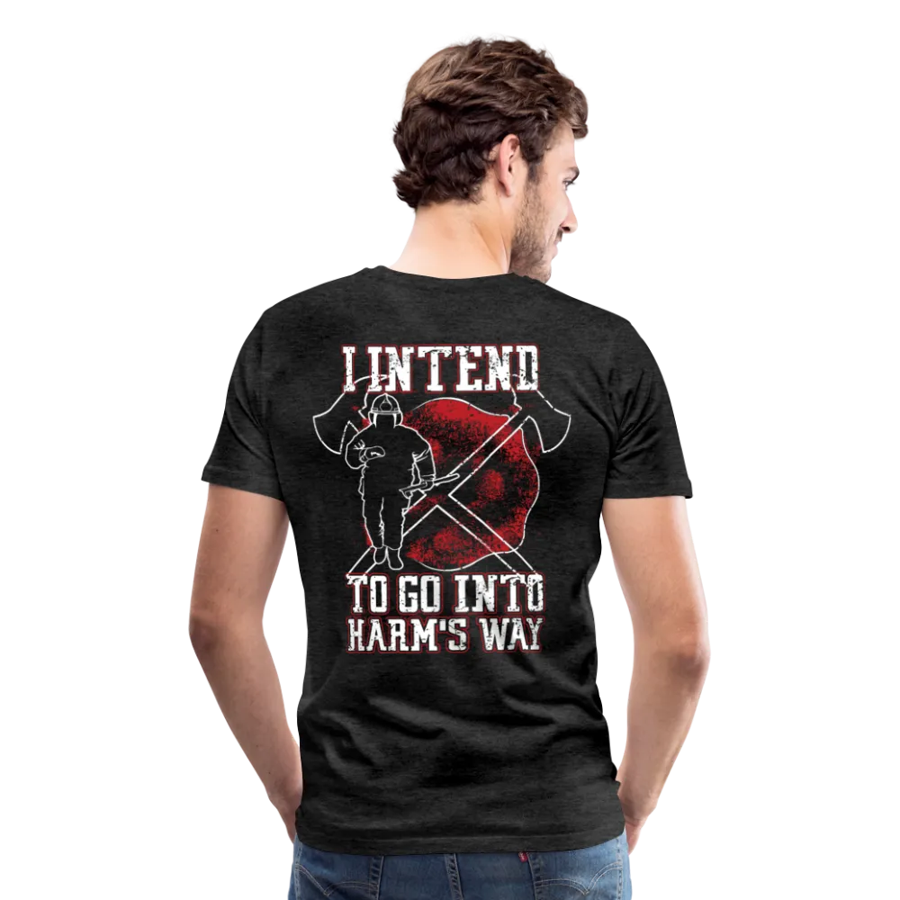 I Intend to go into Harm's Way - Firefighter Men's Premium T-Shirt (CK3904)