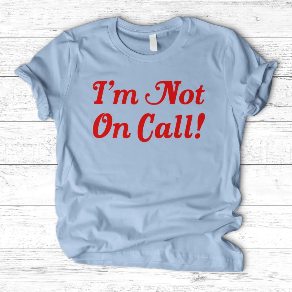 ''I'm Not on Call'' T-Shirt