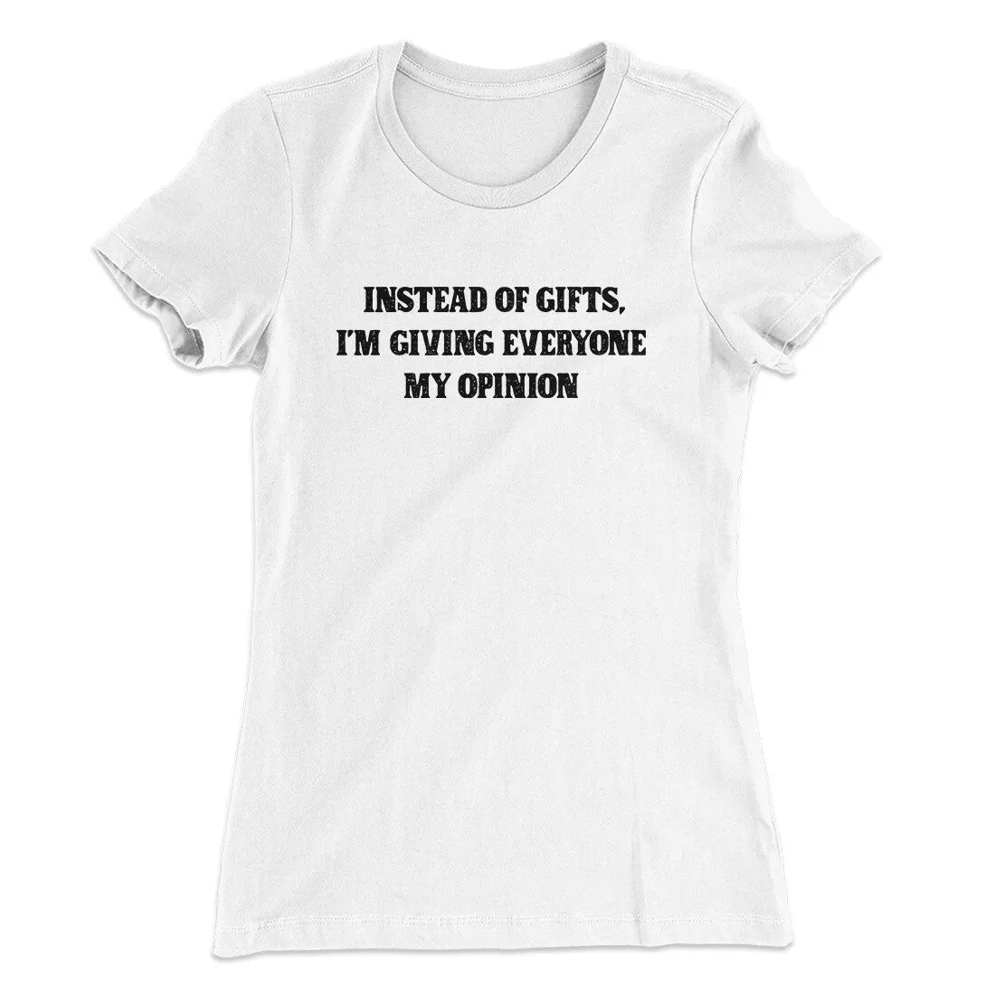 Instead Of Gifts I’m Giving Everyone My Opinion Women's T-Shirt