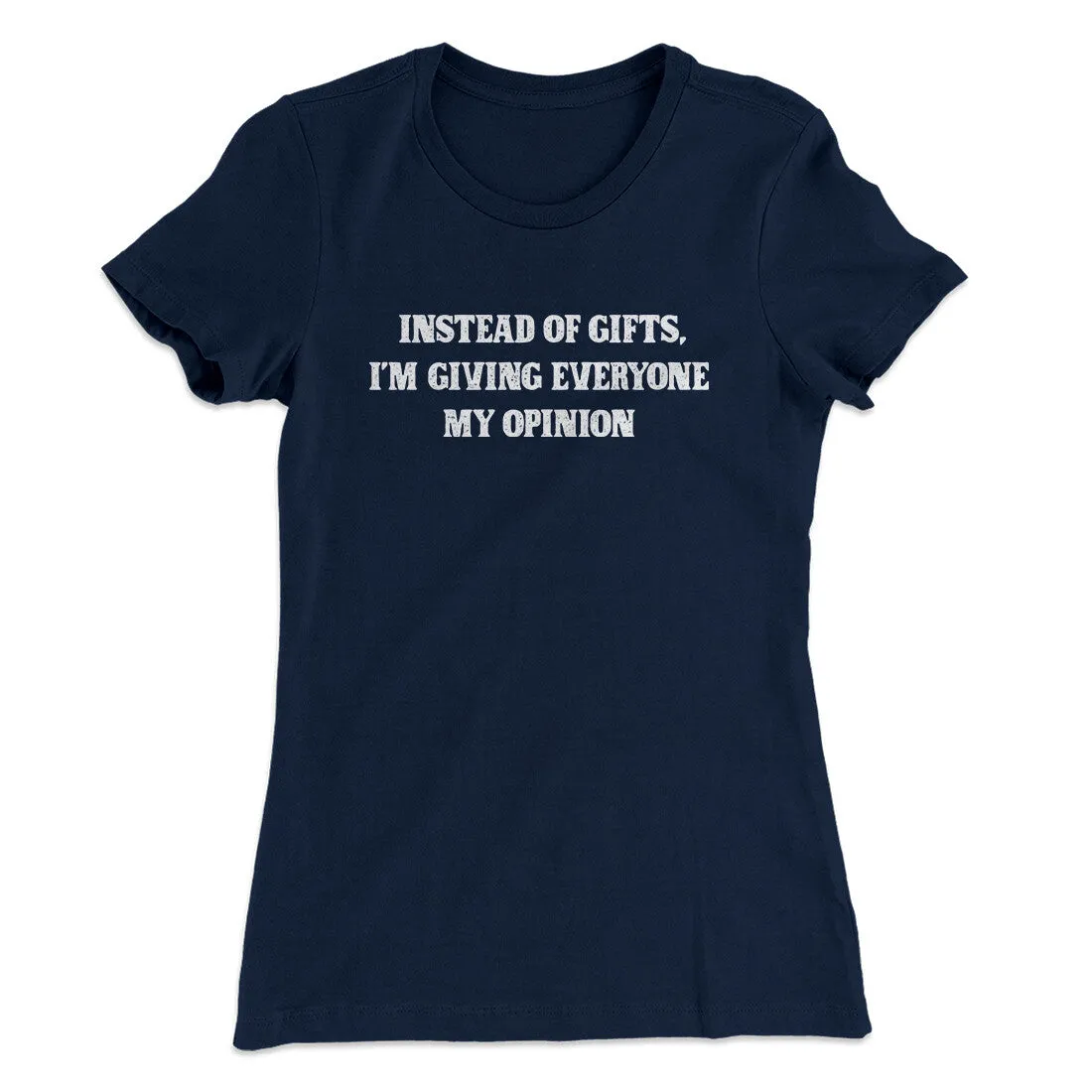 Instead Of Gifts I’m Giving Everyone My Opinion Women's T-Shirt