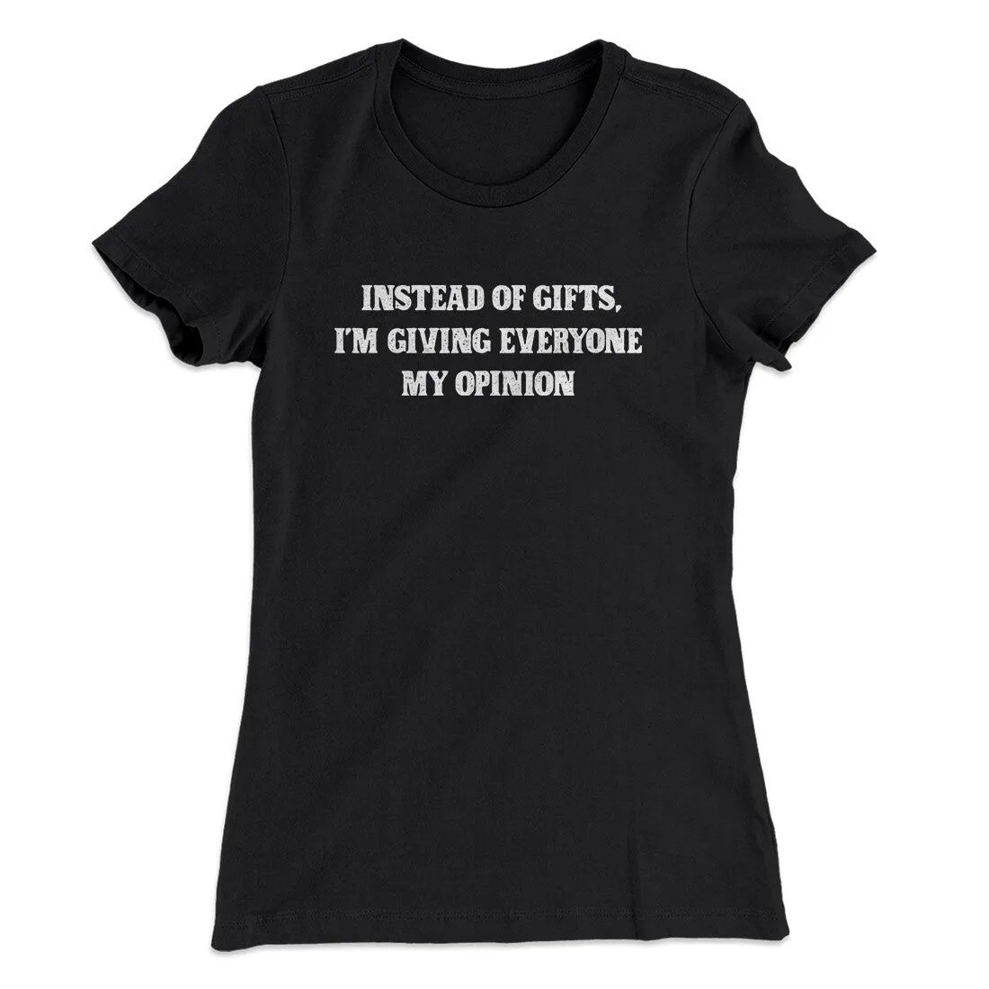 Instead Of Gifts I’m Giving Everyone My Opinion Women's T-Shirt