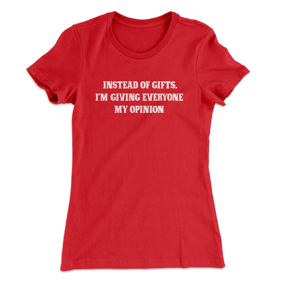 Instead Of Gifts I’m Giving Everyone My Opinion Women's T-Shirt