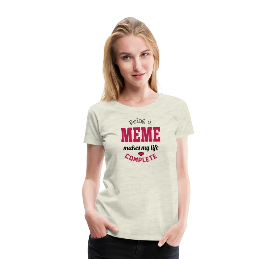 Meme Makes My Life Complete Women’s Premium T-Shirt (CK1540)