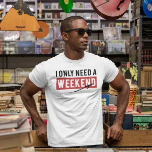 Men's "I Only Need A Weekend" Tee