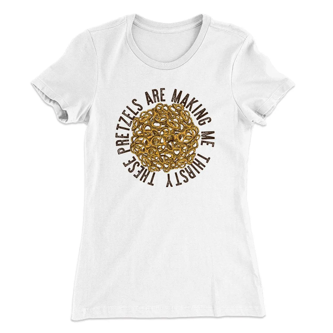 These Pretzels Are Making Me Thirsty Women's T-Shirt