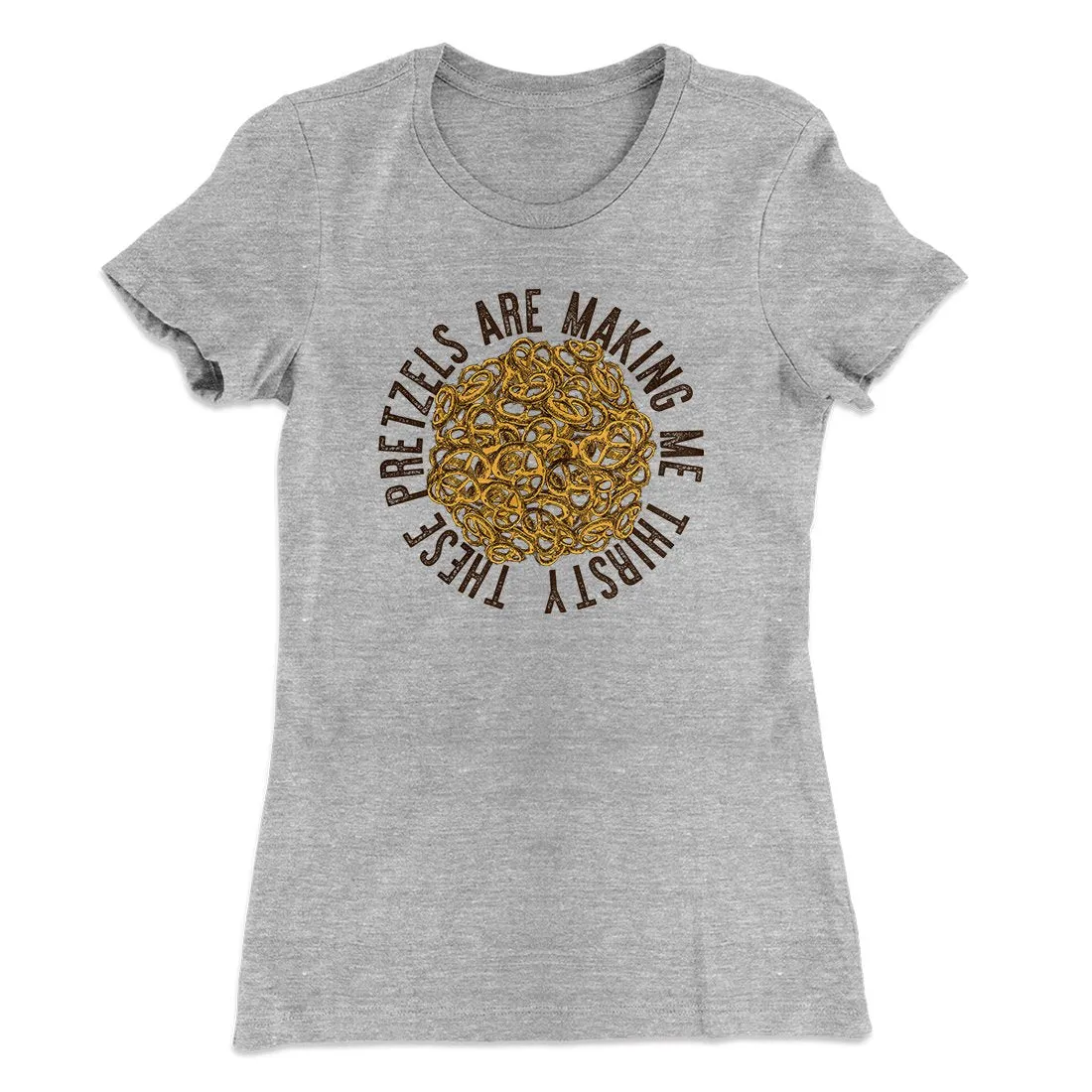 These Pretzels Are Making Me Thirsty Women's T-Shirt